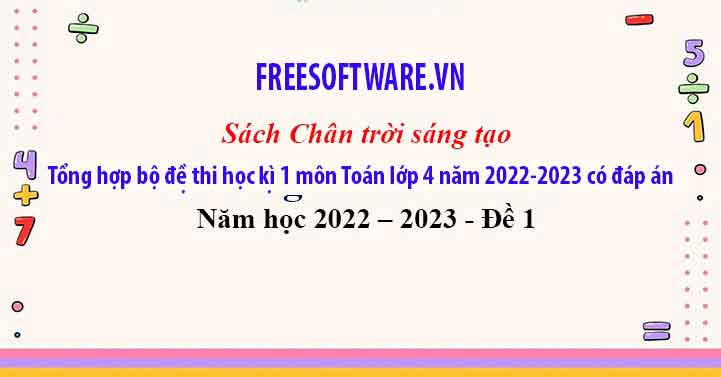 Tổng hợp bộ đề thi học kì 1 môn Toán lớp 4 năm 2022-2023 có đáp án Tổng hợp bộ đề thi học kì 1 môn Toán lớp 4 năm 2022-2023 có đáp án
